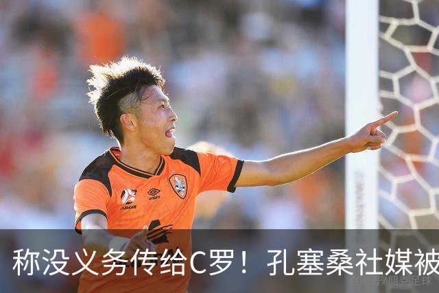 称没义务传给C罗！孔塞桑社媒被冲：你哪位啊 尊重 学学阿根廷吧