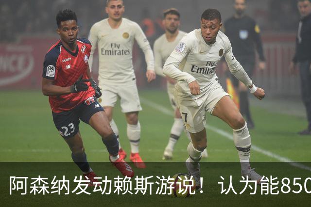 阿森纳发动赖斯游说！认为能8500万镑拿下罗杰斯！！